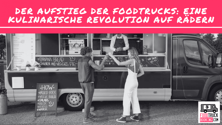 Der Aufstieg der FoodTrucks: Eine kulinarische Revolution auf Rädern