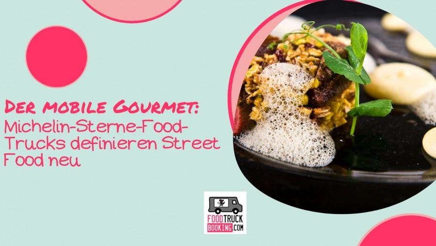 Der mobile Gourmet: Michelin-Sterne-Food-Trucks definieren Street Food neu