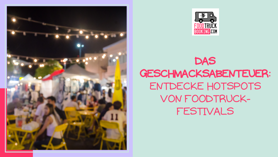 Warum FoodTruck-Festivals die ultimative kulinarische Erfahrung sind