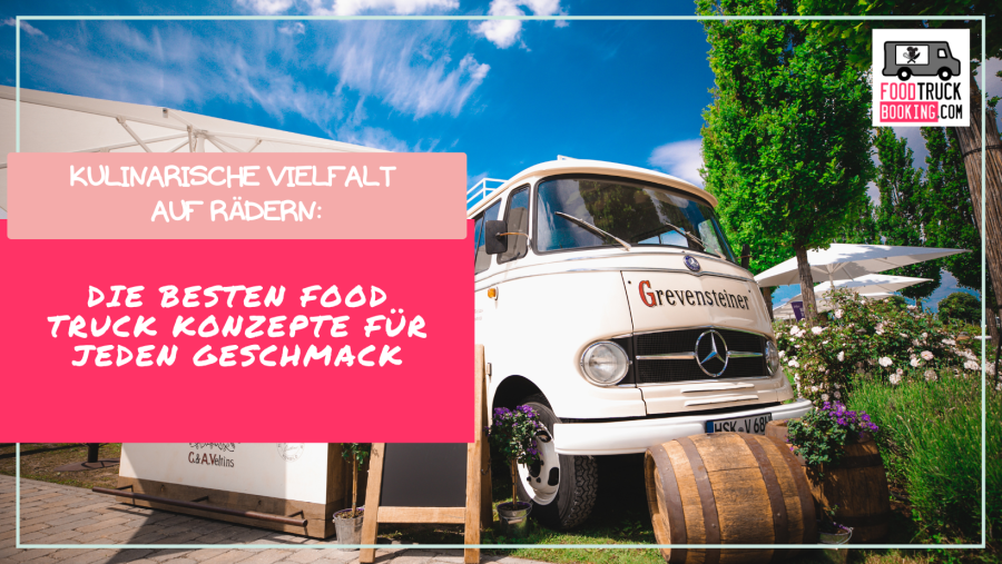 Vom Klassiker zum Trendsetter: Was macht ein gutes Food Truck Konzept aus?